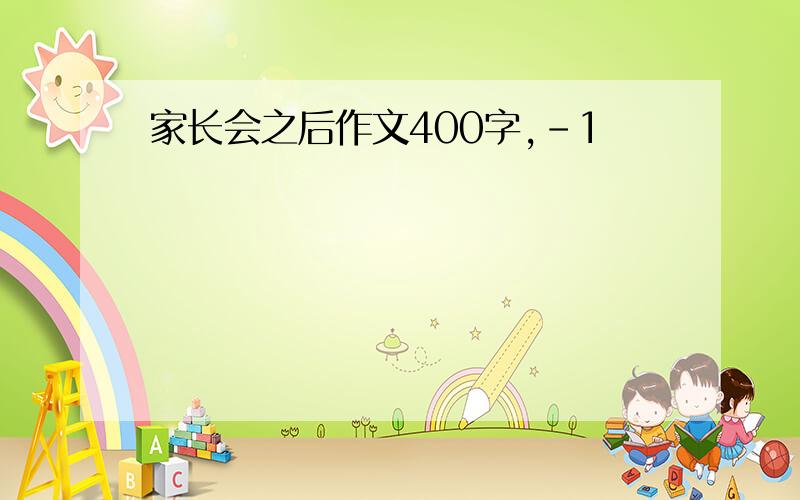 家长会之后作文400字,-1