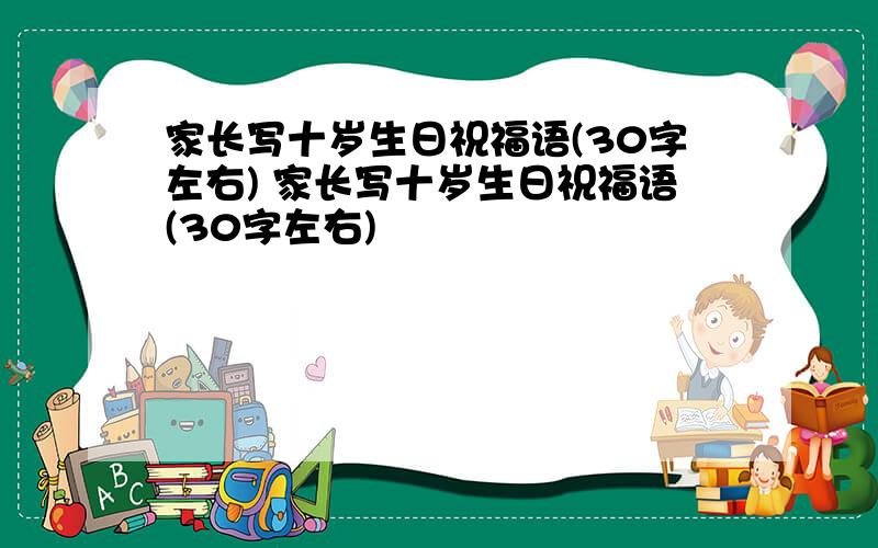 家长写十岁生日祝福语(30字左右) 家长写十岁生日祝福语(30字左右)