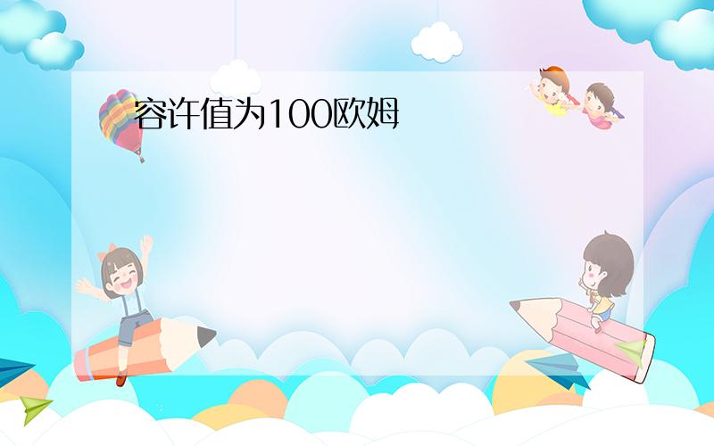 容许值为100欧姆