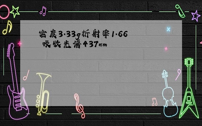 密度3.33g折射率1.66 吸收光谱437nm