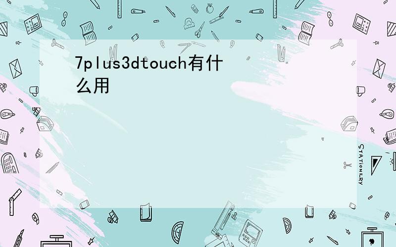 7plus3dtouch有什么用