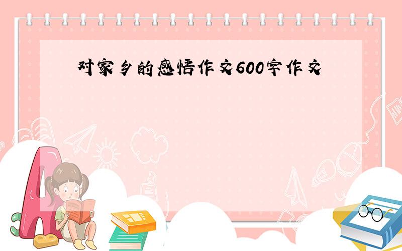 对家乡的感悟作文600字作文