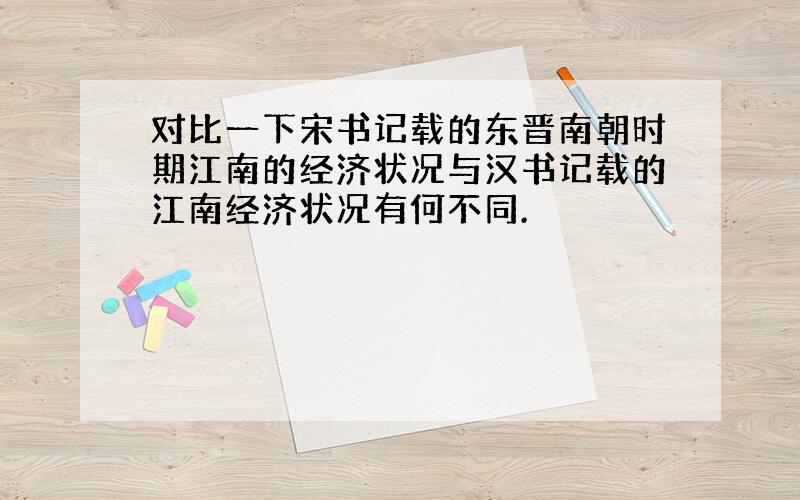 对比一下宋书记载的东晋南朝时期江南的经济状况与汉书记载的江南经济状况有何不同.