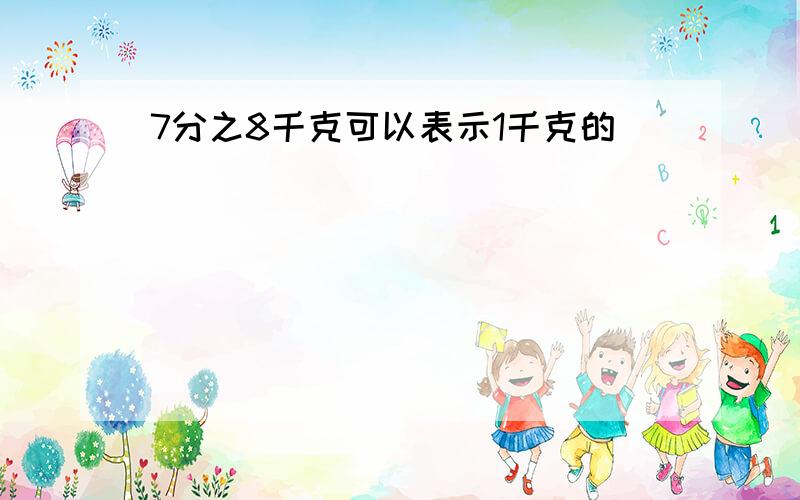 7分之8千克可以表示1千克的