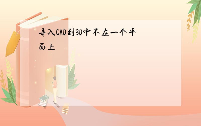 导入CAD到3D中不在一个平面上