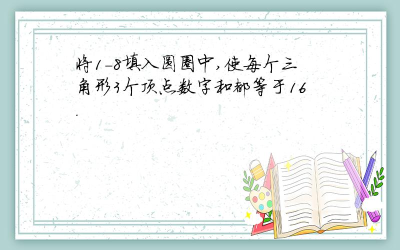 将1-8填入圆圈中,使每个三角形3个顶点数字和都等于16.