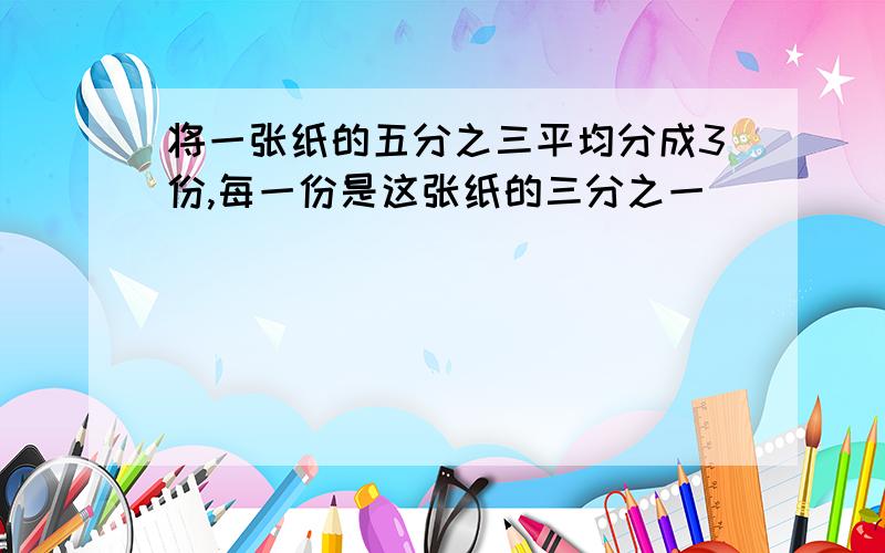 将一张纸的五分之三平均分成3份,每一份是这张纸的三分之一