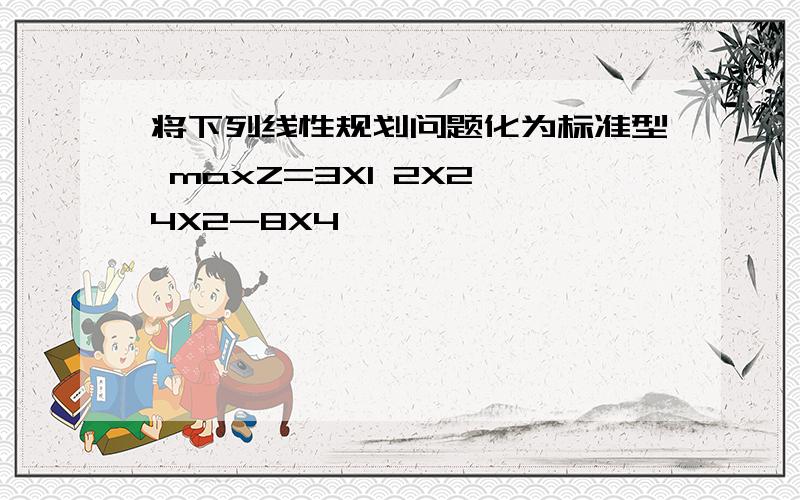 将下列线性规划问题化为标准型 maxZ=3X1 2X2 4X2-8X4