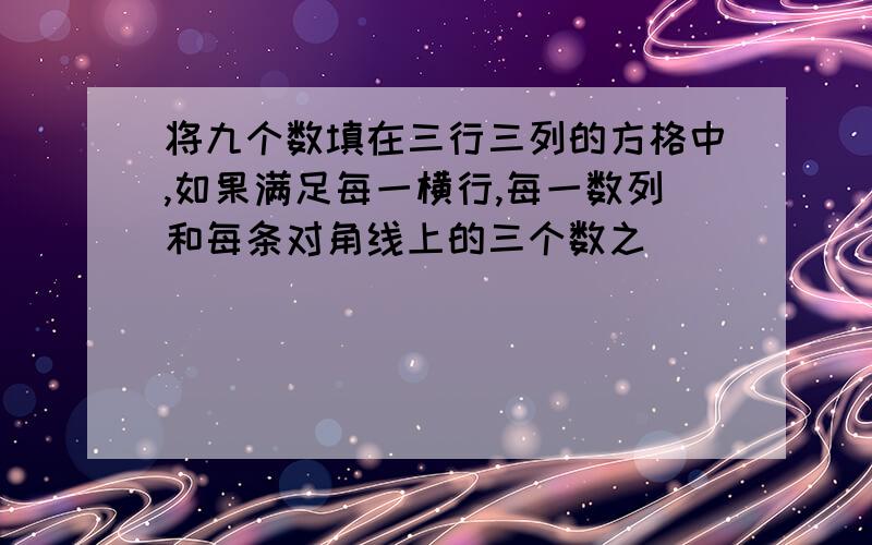 将九个数填在三行三列的方格中,如果满足每一横行,每一数列和每条对角线上的三个数之