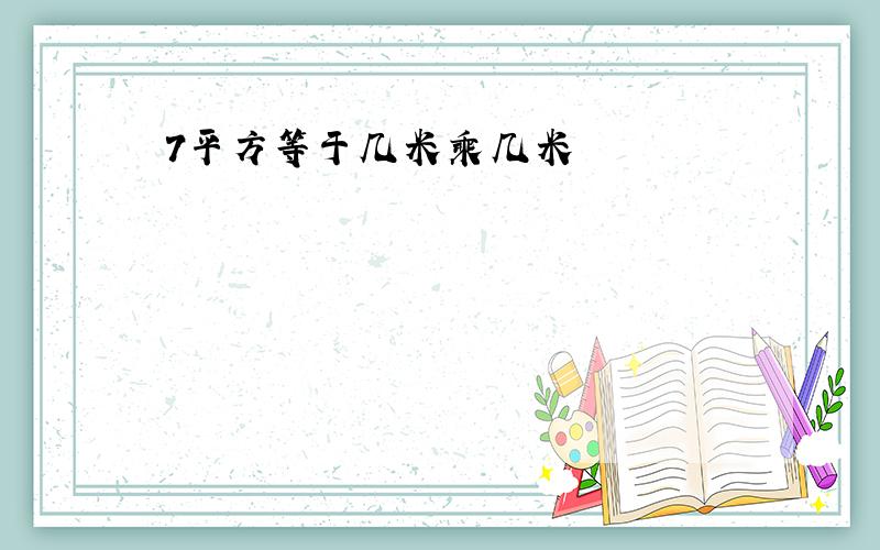 7平方等于几米乘几米