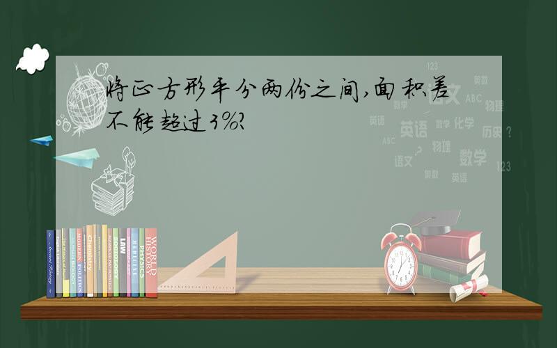 将正方形平分两份之间,面积差不能超过3%?