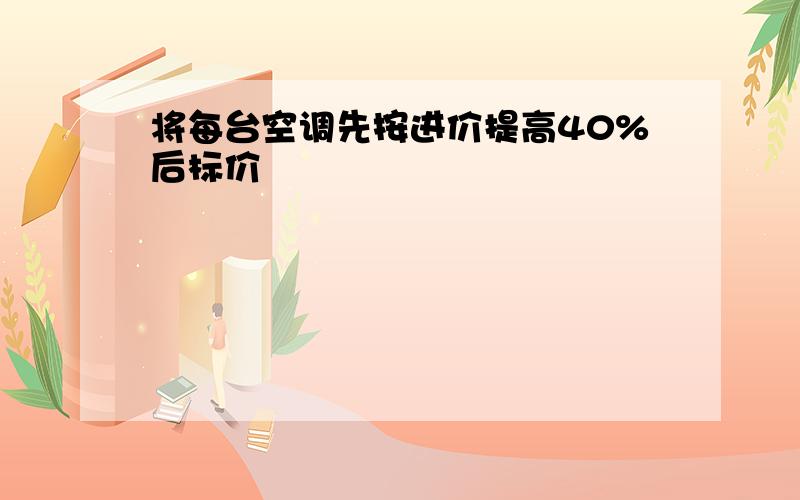 将每台空调先按进价提高40%后标价