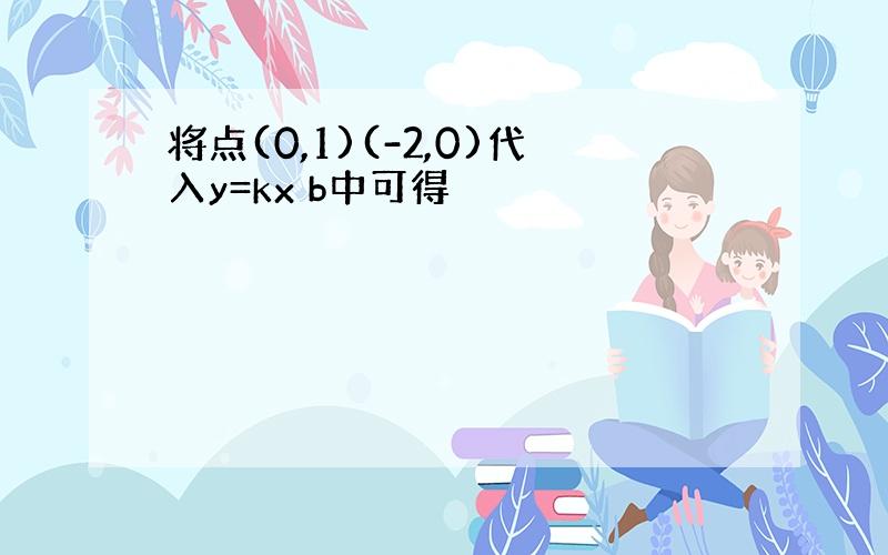 将点(0,1)(-2,0)代入y=kx b中可得