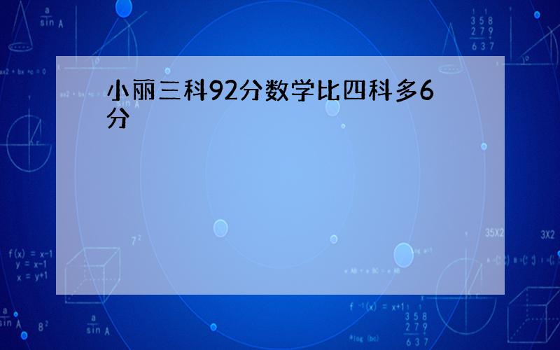 小丽三科92分数学比四科多6分