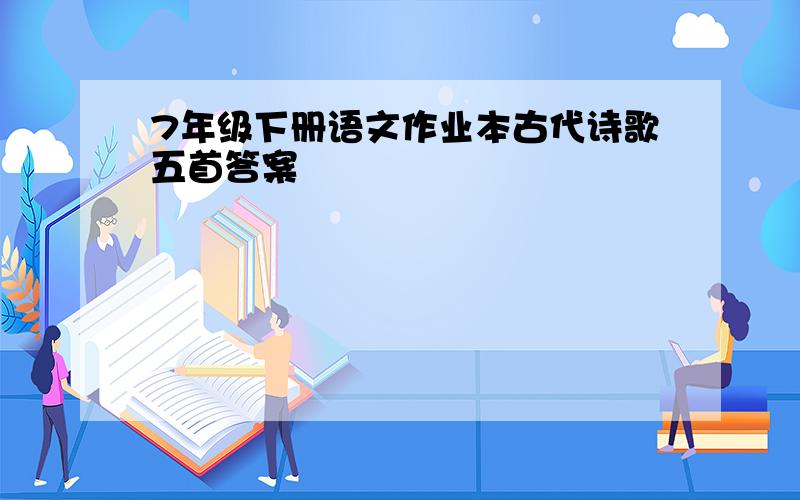 7年级下册语文作业本古代诗歌五首答案