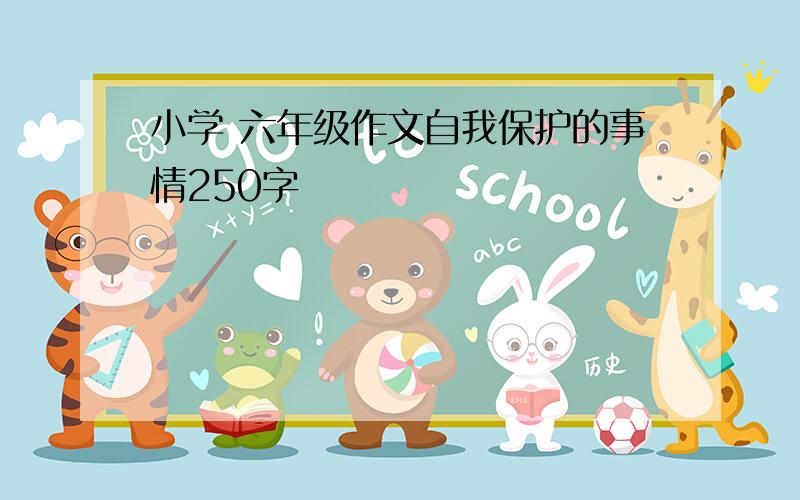 小学 六年级作文自我保护的事情250字