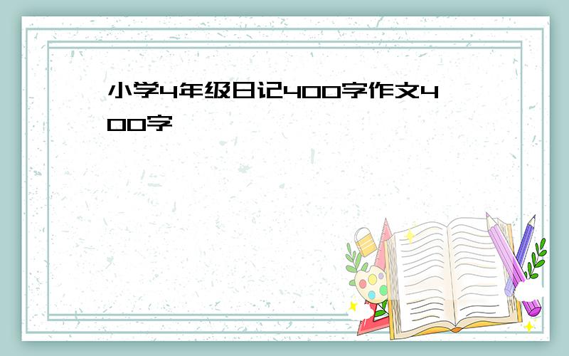 小学4年级日记400字作文400字