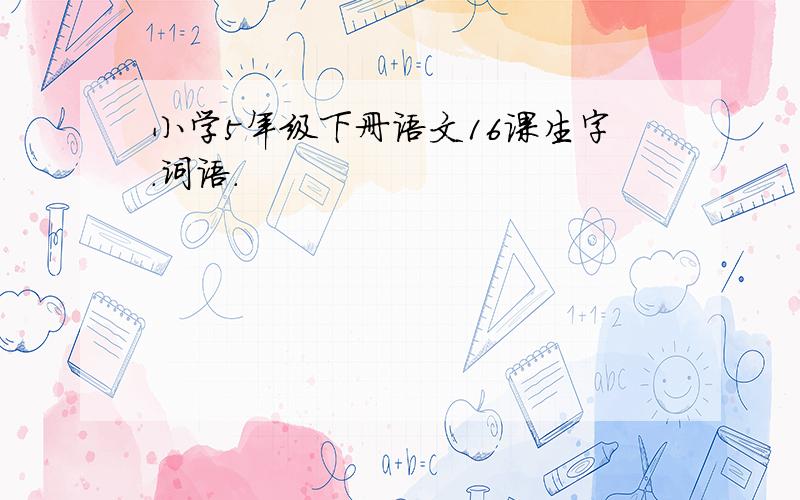 小学5年级下册语文16课生字.词语.