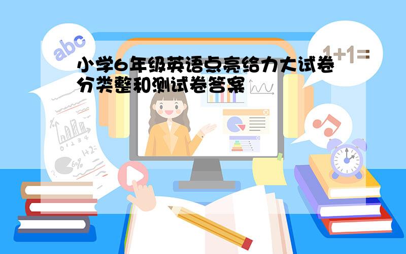 小学6年级英语点亮给力大试卷分类整和测试卷答案