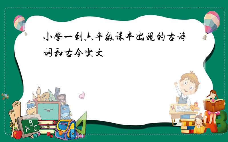 小学一到六年级课本出现的古诗词和古今贤文