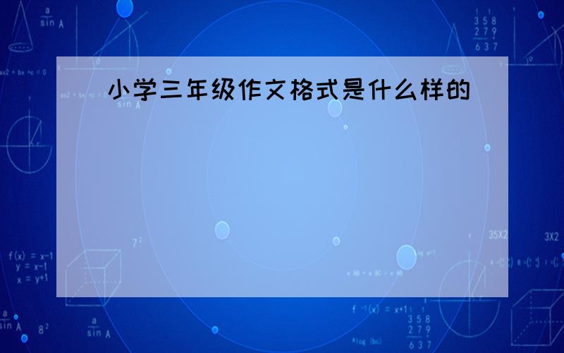 小学三年级作文格式是什么样的