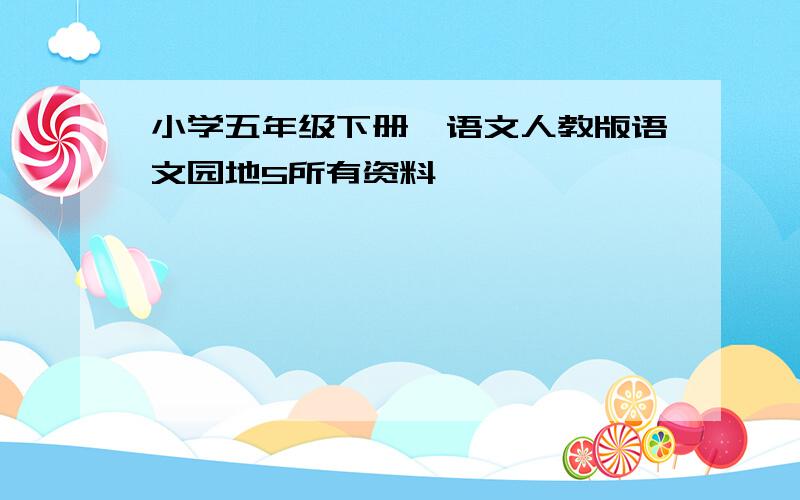 小学五年级下册,语文人教版语文园地5所有资料