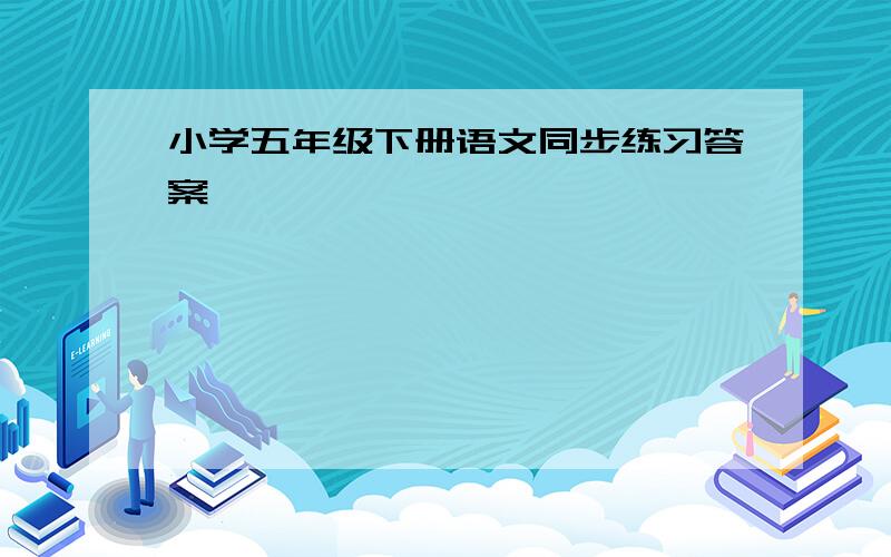 小学五年级下册语文同步练习答案