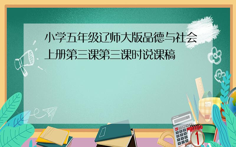 小学五年级辽师大版品德与社会上册第三课第三课时说课稿