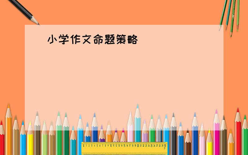 小学作文命题策略