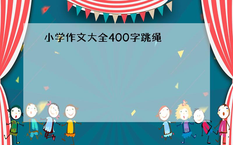 小学作文大全400字跳绳