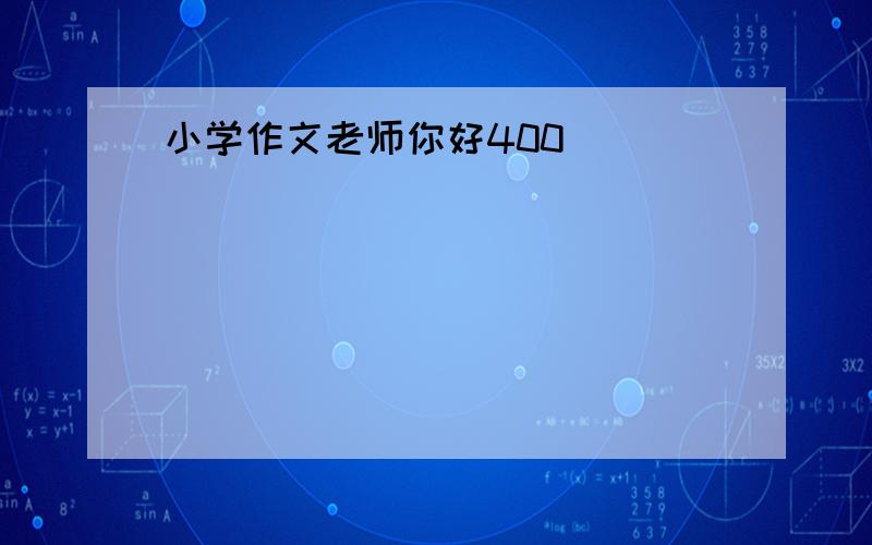 小学作文老师你好400