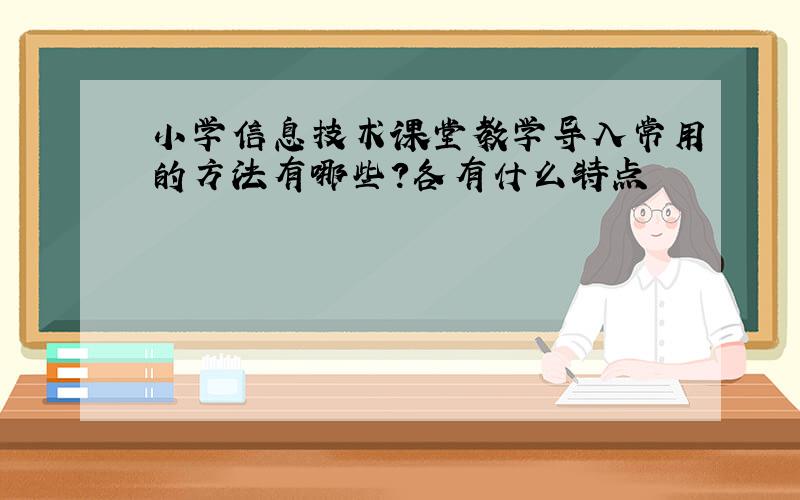 小学信息技术课堂教学导入常用的方法有哪些?各有什么特点