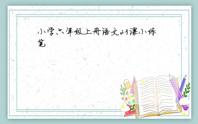 小学六年级上册语文23课小练笔