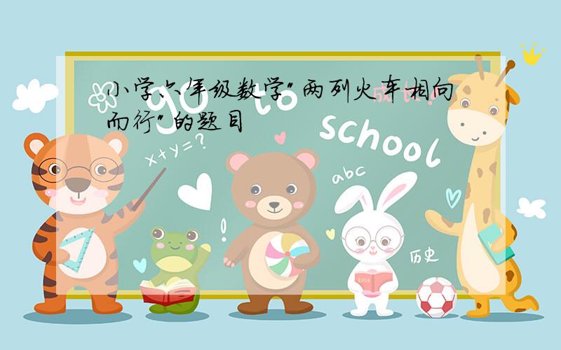 小学六年级数学"两列火车相向而行"的题目