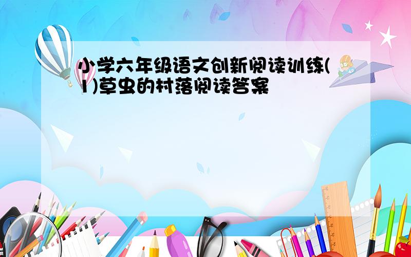 小学六年级语文创新阅读训练(1)草虫的村落阅读答案