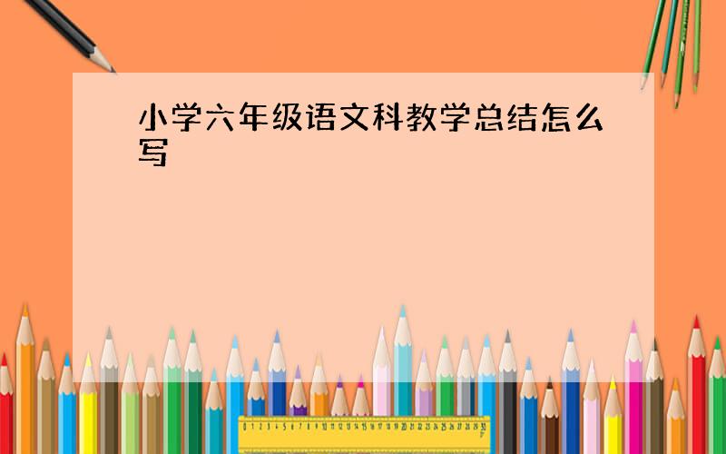 小学六年级语文科教学总结怎么写