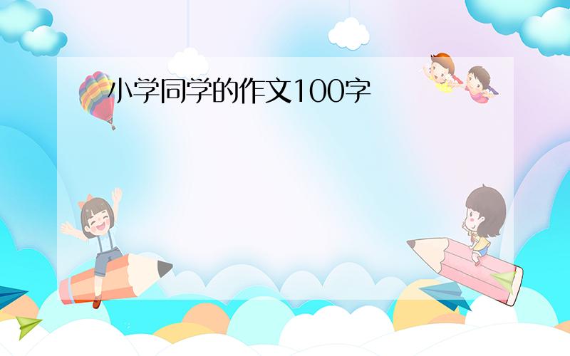 小学同学的作文100字