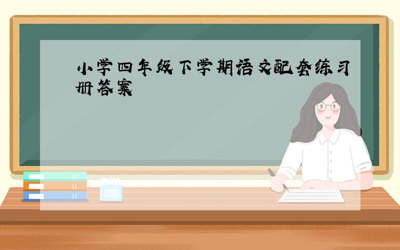 小学四年级下学期语文配套练习册答案