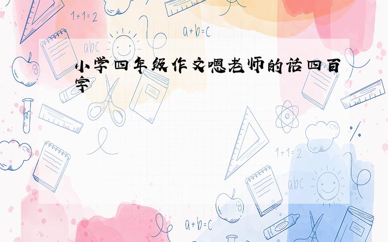 小学四年级作文嗯老师的话四百字