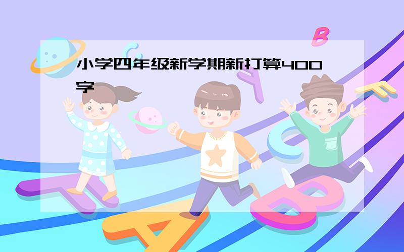 小学四年级新学期新打算400字