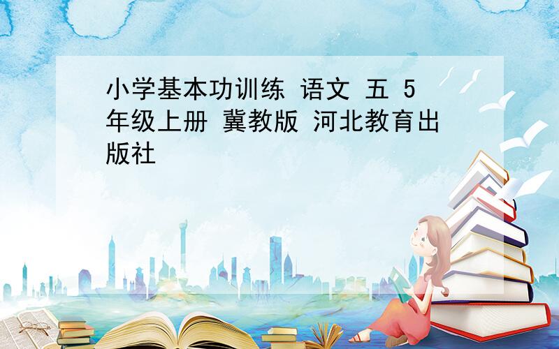 小学基本功训练 语文 五 5年级上册 冀教版 河北教育出版社
