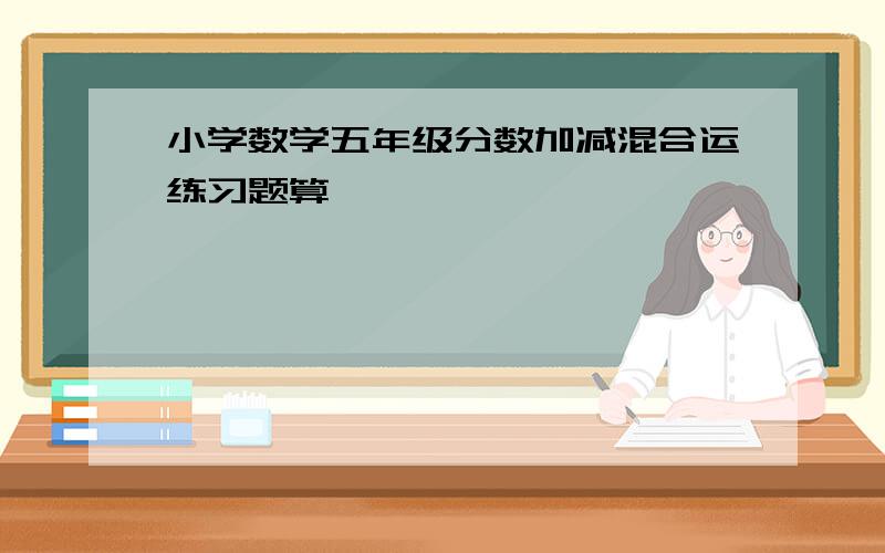 小学数学五年级分数加减混合运练习题算