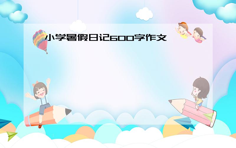 小学暑假日记600字作文