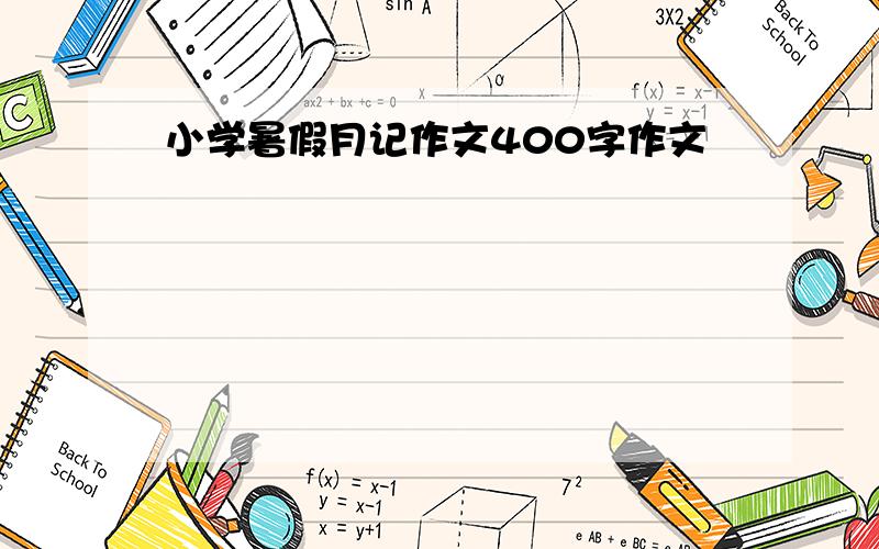 小学暑假月记作文400字作文