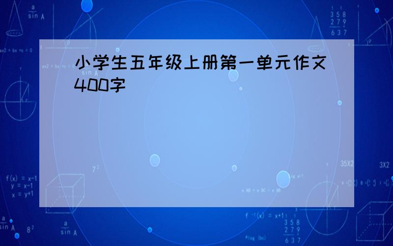 小学生五年级上册第一单元作文400字