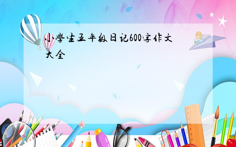 小学生五年级日记600字作文大全