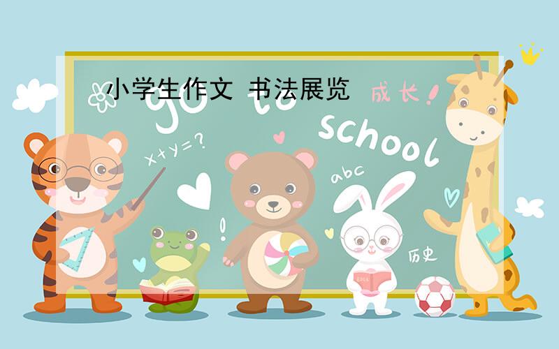 小学生作文 书法展览