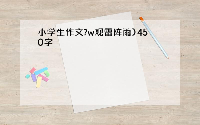 小学生作文?w观雷阵雨)450字