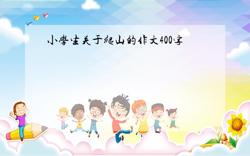 小学生关于爬山的作文400字