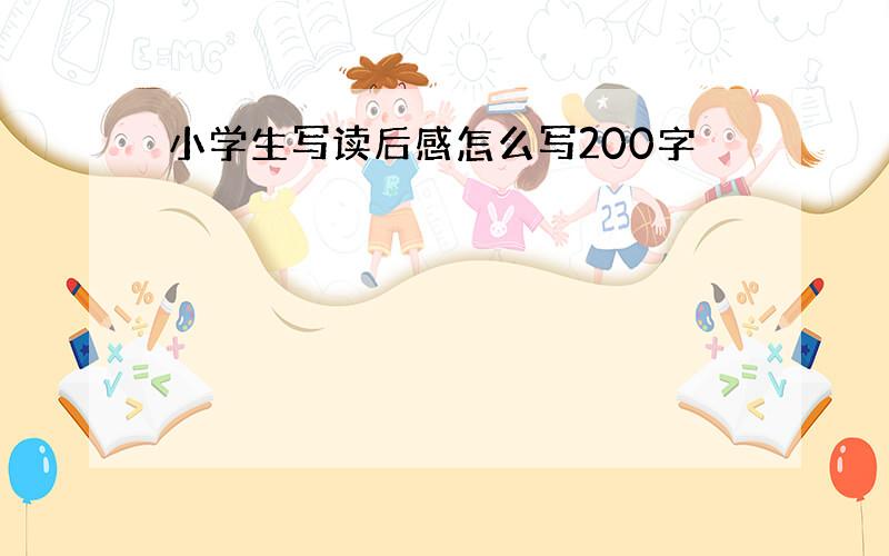 小学生写读后感怎么写200字